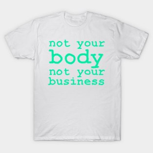 Not Your Body, Not Your Business T-Shirt